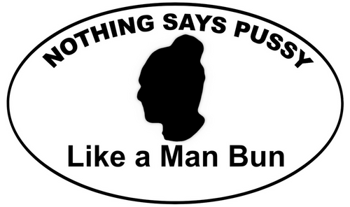 Nothing says Pussy like a Man Bun